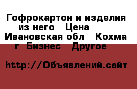 Гофрокартон и изделия из него › Цена ­ 10 - Ивановская обл., Кохма г. Бизнес » Другое   